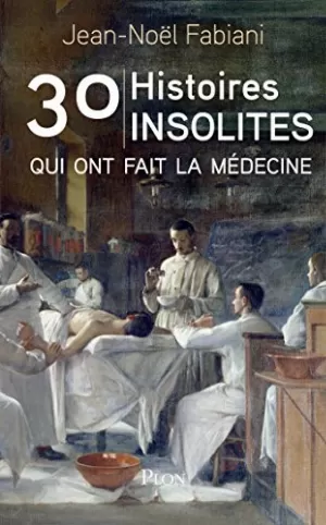 Jean-Noël Fabiani – 30 histoires insolites qui ont fait la médecine